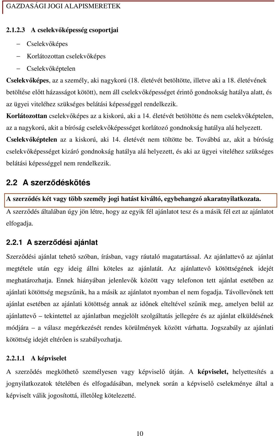 Korlátozottan cselekvıképes az a kiskorú, aki a 14. életévét betöltötte és nem cselekvıképtelen, az a nagykorú, akit a bíróság cselekvıképességet korlátozó gondnokság hatálya alá helyezett.