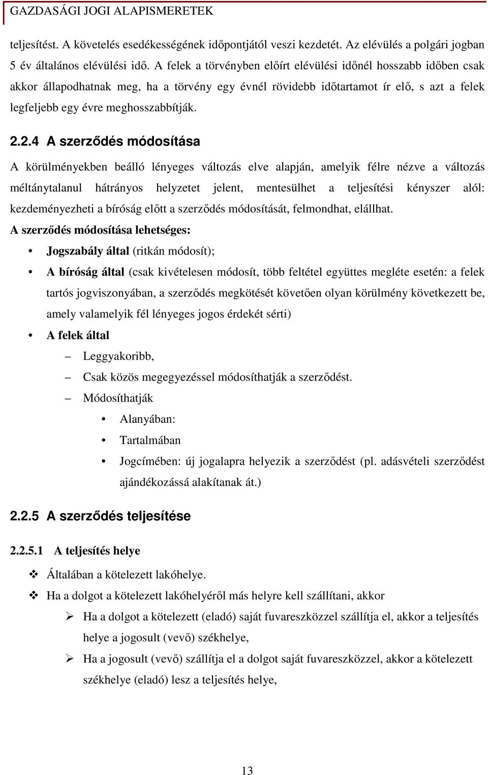 2.4 A szerzıdés módosítása A körülményekben beálló lényeges változás elve alapján, amelyik félre nézve a változás méltánytalanul hátrányos helyzetet jelent, mentesülhet a teljesítési kényszer alól: