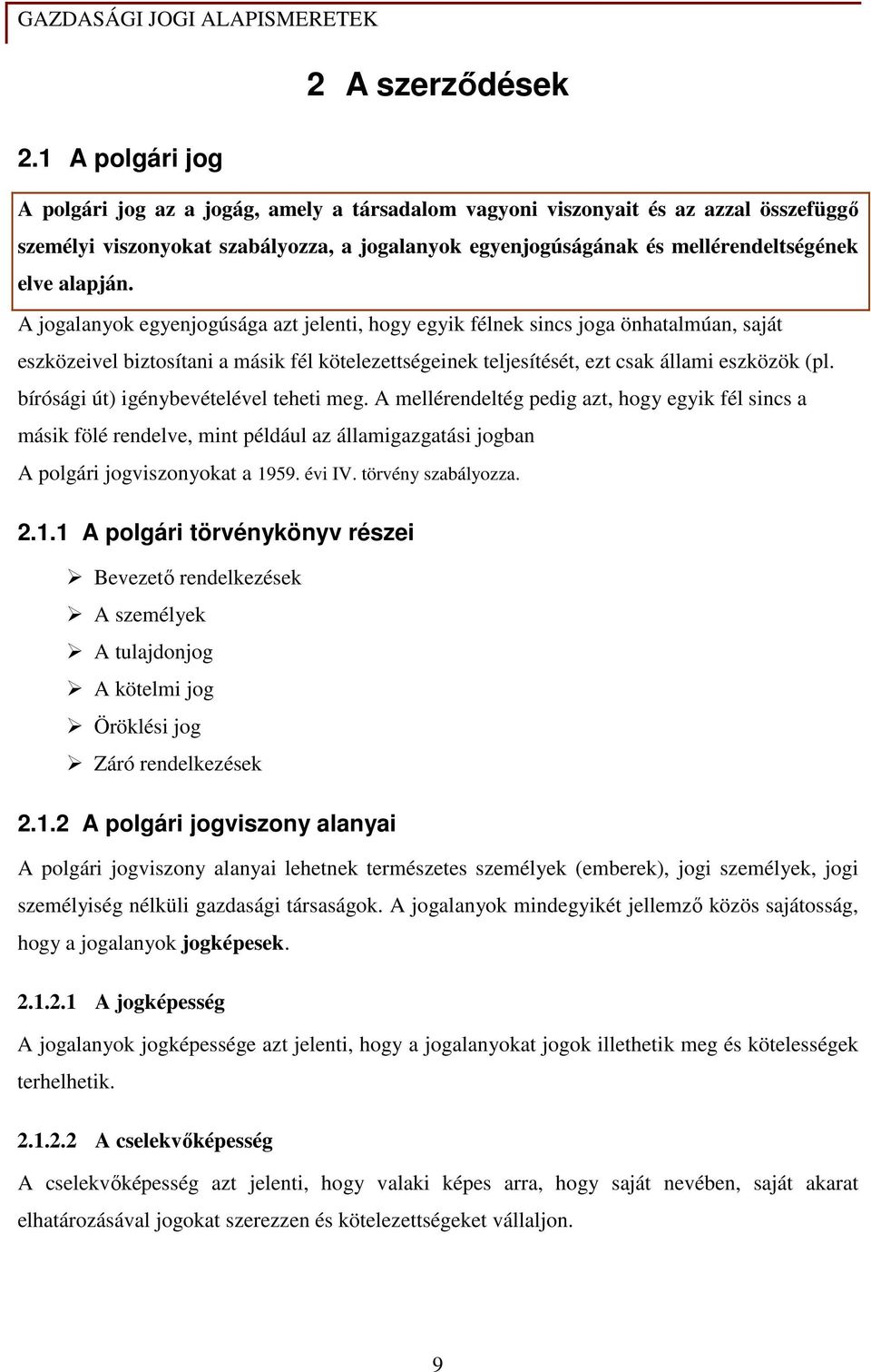 A jogalanyok egyenjogúsága azt jelenti, hogy egyik félnek sincs joga önhatalmúan, saját eszközeivel biztosítani a másik fél kötelezettségeinek teljesítését, ezt csak állami eszközök (pl.
