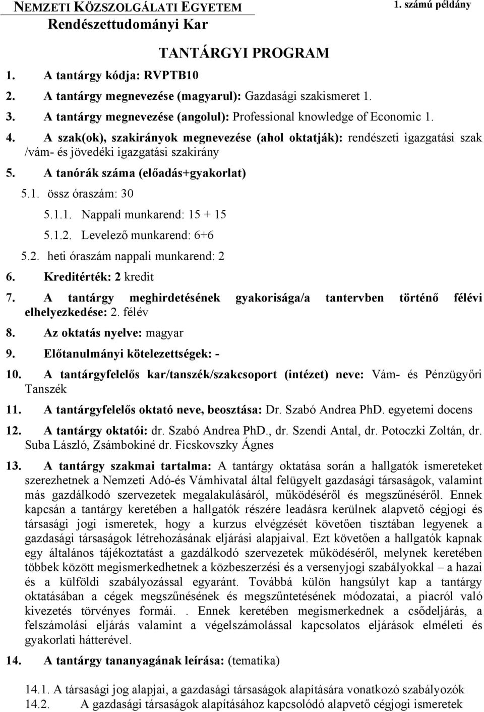 A tanórák száma (előadás+gyakorlat) 5.1. össz óraszám: 30 5.1.1. Nappali munkarend: 15 + 15 5.1.2. Levelező munkarend: 6+6 5.2. heti óraszám nappali munkarend: 2 6. Kreditérték: 2 kredit 7.