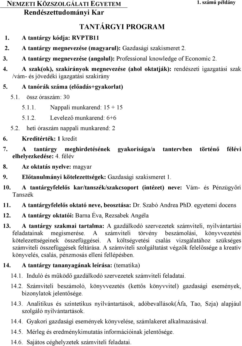 A tanórák száma (előadás+gyakorlat) 5.1. össz óraszám: 30 5.1.1. Nappali munkarend: 15 + 15 5.1.2. Levelező munkarend: 6+6 5.2. heti óraszám nappali munkarend: 2 6. Kreditérték: 1 kredit 7.