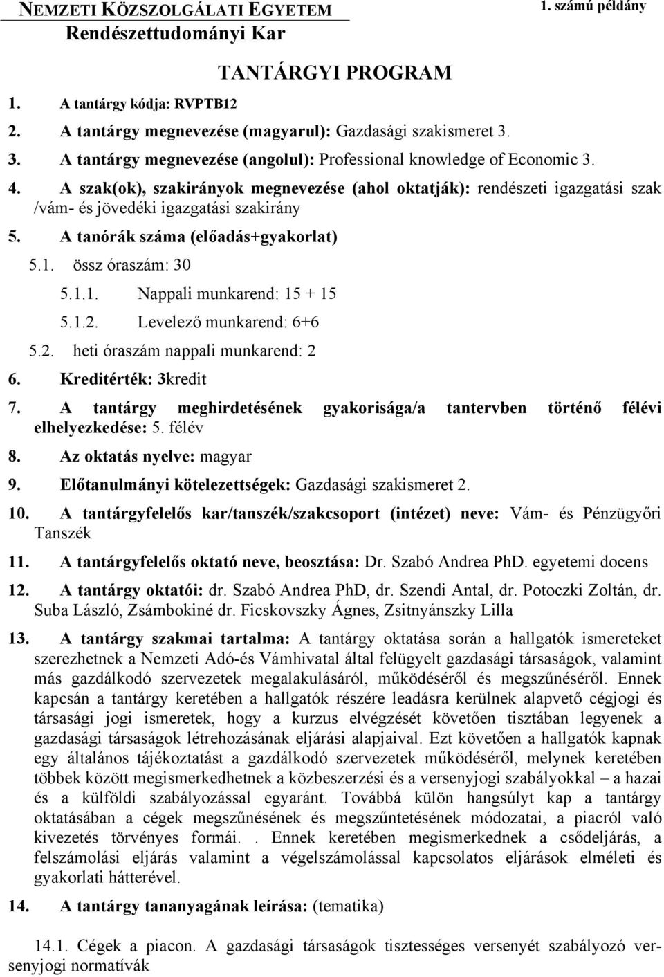 A tanórák száma (előadás+gyakorlat) 5.1. össz óraszám: 30 5.1.1. Nappali munkarend: 15 + 15 5.1.2. Levelező munkarend: 6+6 5.2. heti óraszám nappali munkarend: 2 6. Kreditérték: 3kredit 7.