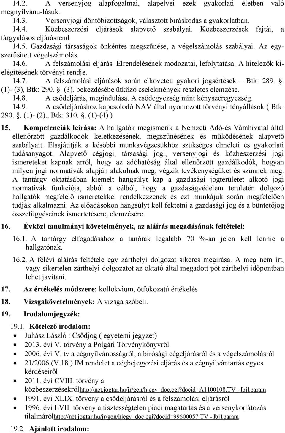 Elrendelésének módozatai, lefolytatása. A hitelezők kielégítésének törvényi rendje. 14.7. A felszámolási eljárások során elkövetett gyakori jogsértések Btk: 289.. (1)- (3),