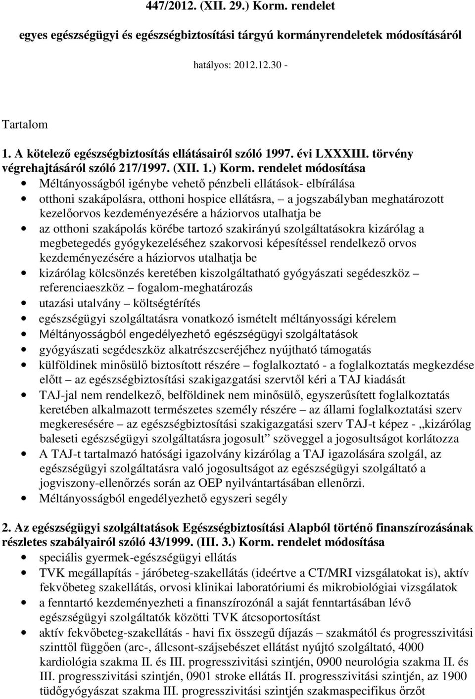 rendelet módosítása Méltányosságból igénybe vehetı pénzbeli ellátások- elbírálása otthoni szakápolásra, otthoni hospice ellátásra, a jogszabályban meghatározott kezelıorvos kezdeményezésére a
