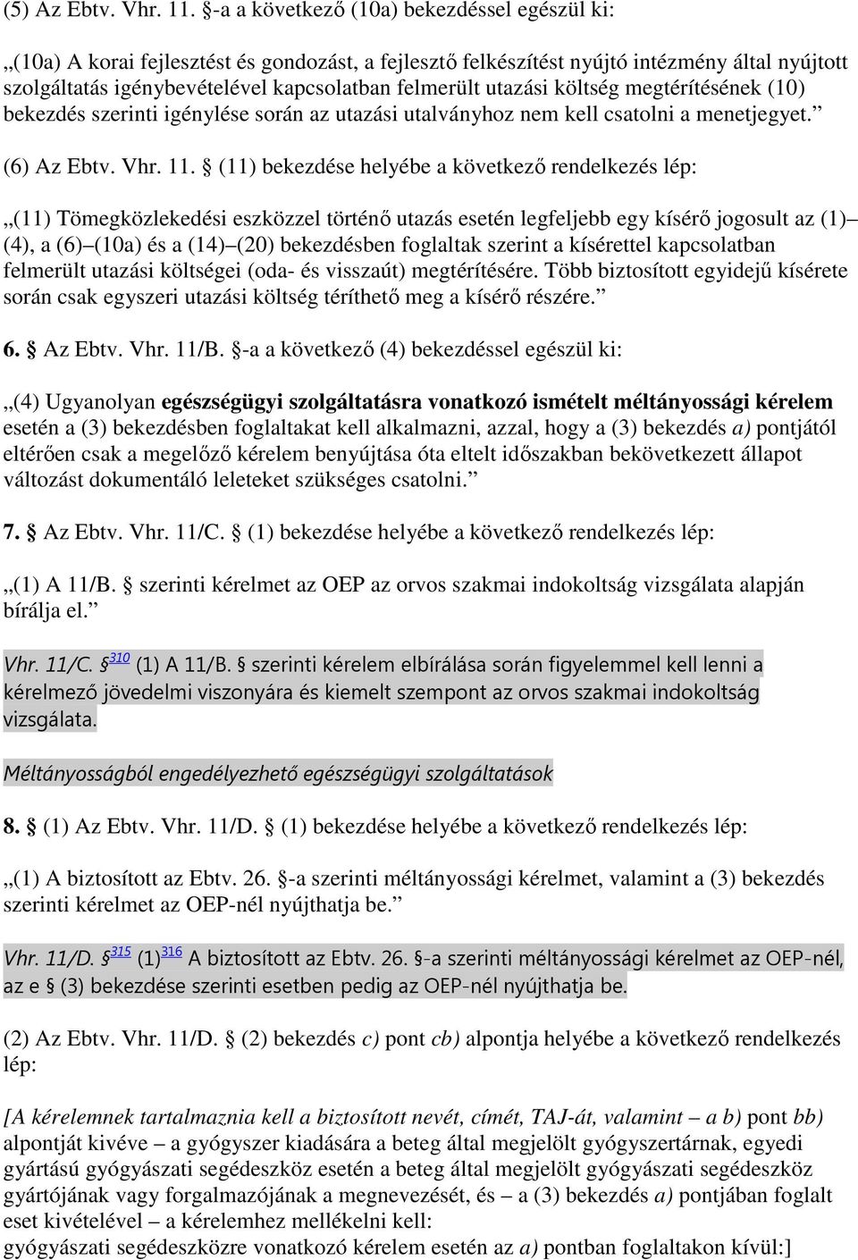 utazási költség megtérítésének (10) bekezdés szerinti igénylése során az utazási utalványhoz nem kell csatolni a menetjegyet. (6) Az Ebtv. Vhr. 11.