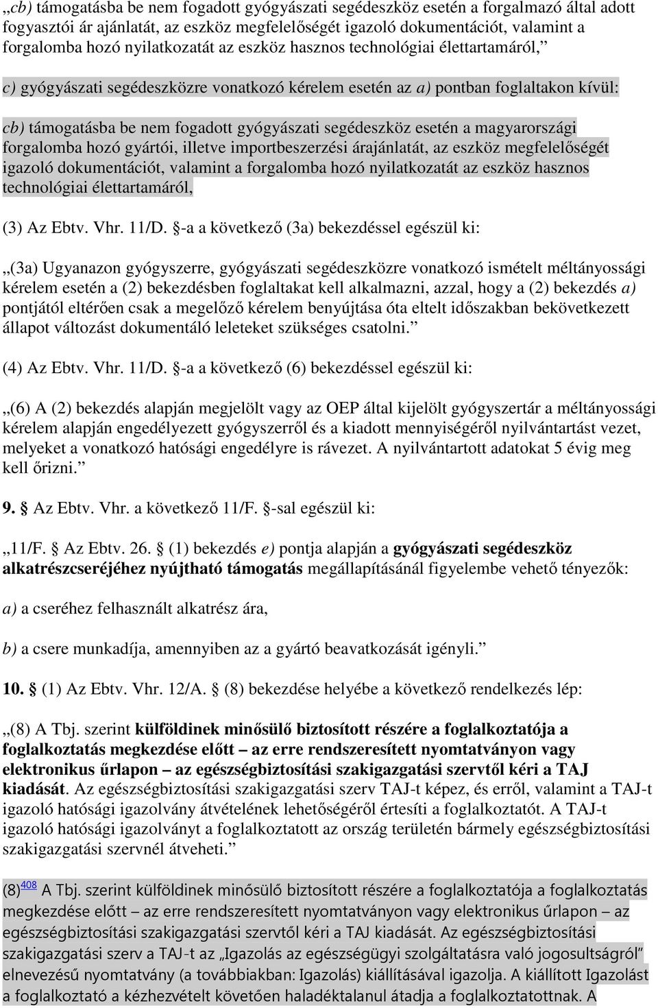 segédeszköz esetén a magyarországi forgalomba hozó gyártói, illetve importbeszerzési árajánlatát, az eszköz megfelelıségét igazoló dokumentációt, valamint a forgalomba hozó nyilatkozatát az eszköz