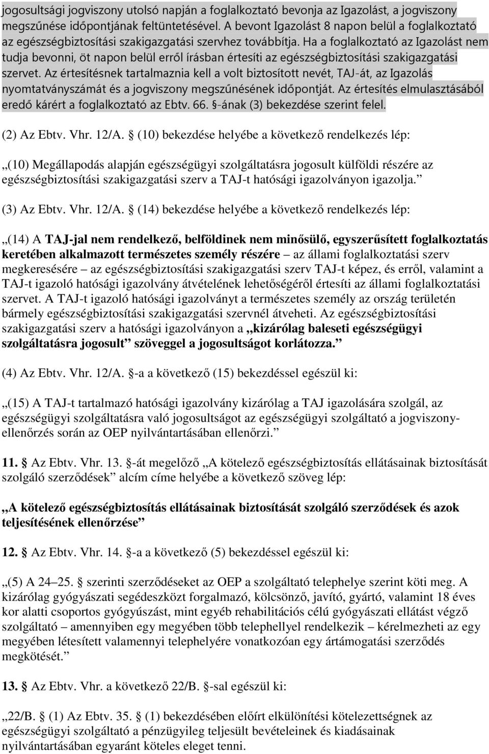 Ha a foglalkoztató az Igazolást nem tudja bevonni, öt napon belül erről írásban értesíti az egészségbiztosítási szakigazgatási szervet.