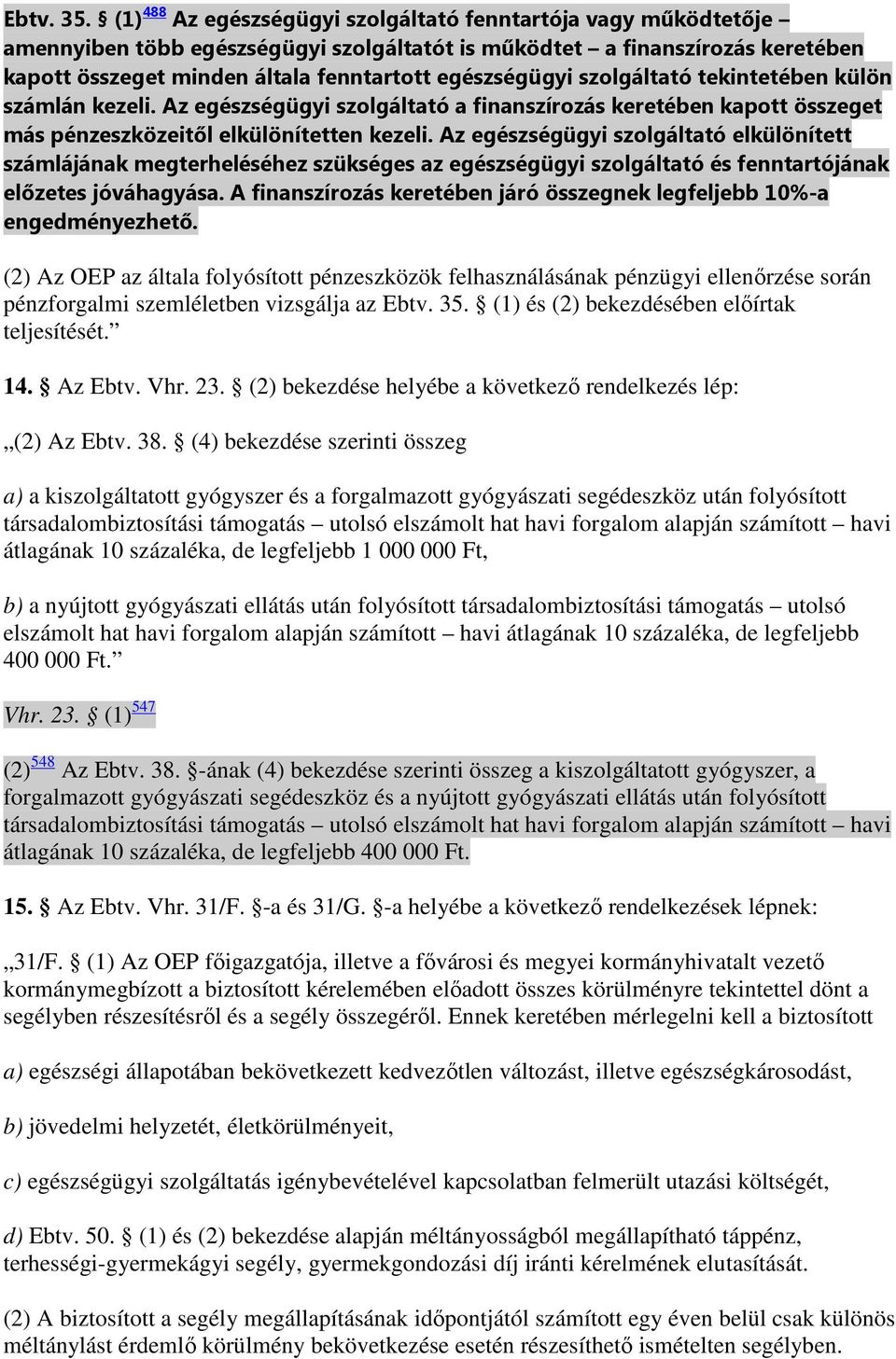 szolgáltató tekintetében külön számlán kezeli. Az egészségügyi szolgáltató a finanszírozás keretében kapott összeget más pénzeszközeitől elkülönítetten kezeli.