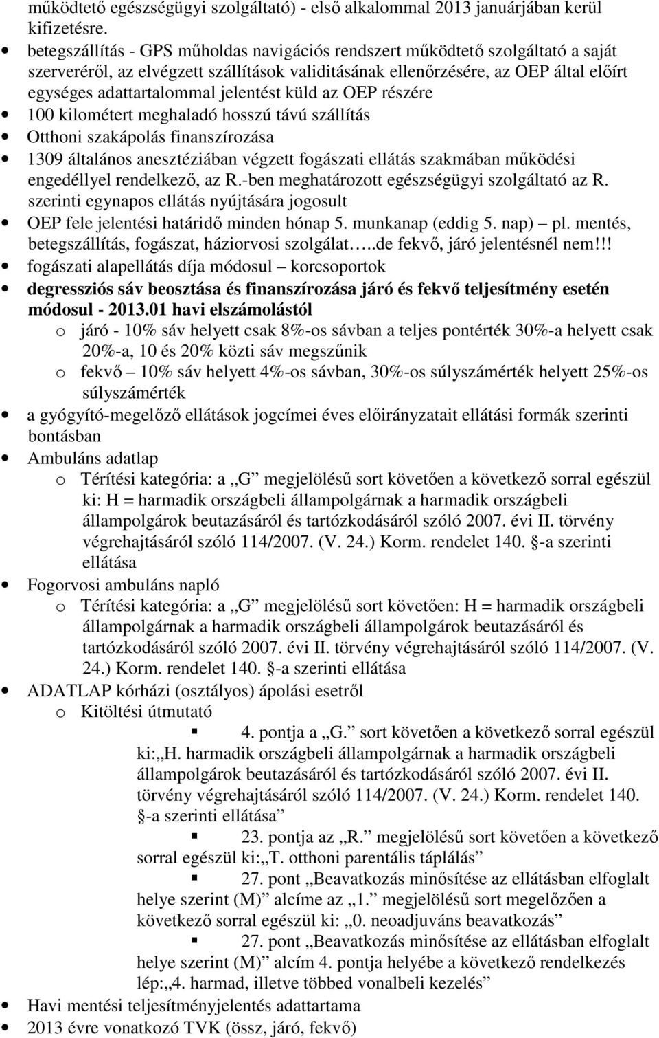 jelentést küld az OEP részére 100 kilométert meghaladó hosszú távú szállítás Otthoni szakápolás finanszírozása 1309 általános anesztéziában végzett fogászati ellátás szakmában mőködési engedéllyel