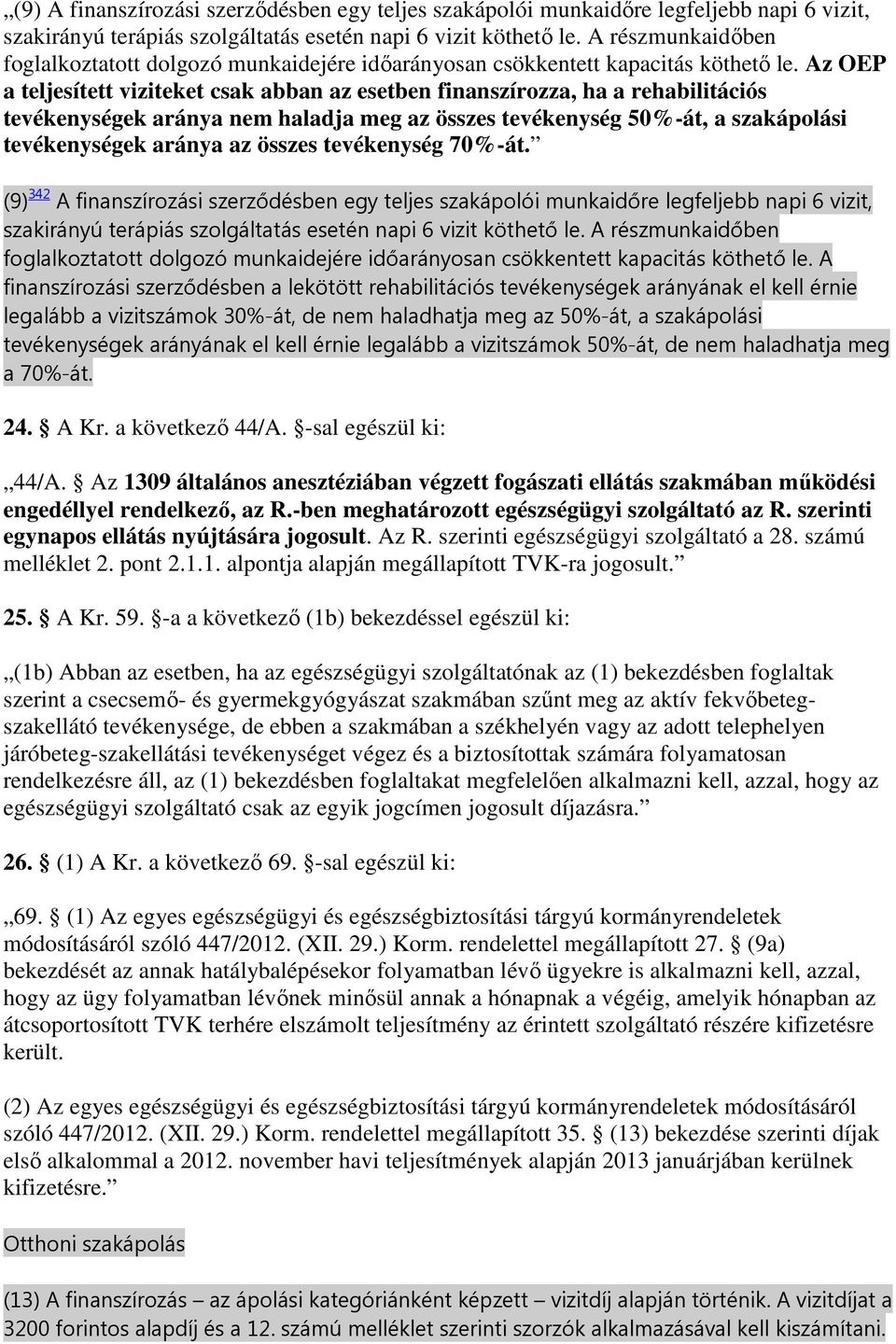 Az OEP a teljesített viziteket csak abban az esetben finanszírozza, ha a rehabilitációs tevékenységek aránya nem haladja meg az összes tevékenység 50%-át, a szakápolási tevékenységek aránya az összes
