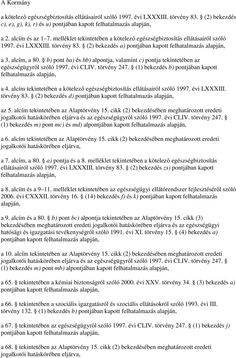 b) pont ba) és bb) alpontja, valamint c) pontja tekintetében az egészségügyrıl szóló 1997. évi CLIV. törvény 247. (1) bekezdés b) pontjában kapott felhatalmazás alapján, a 4.