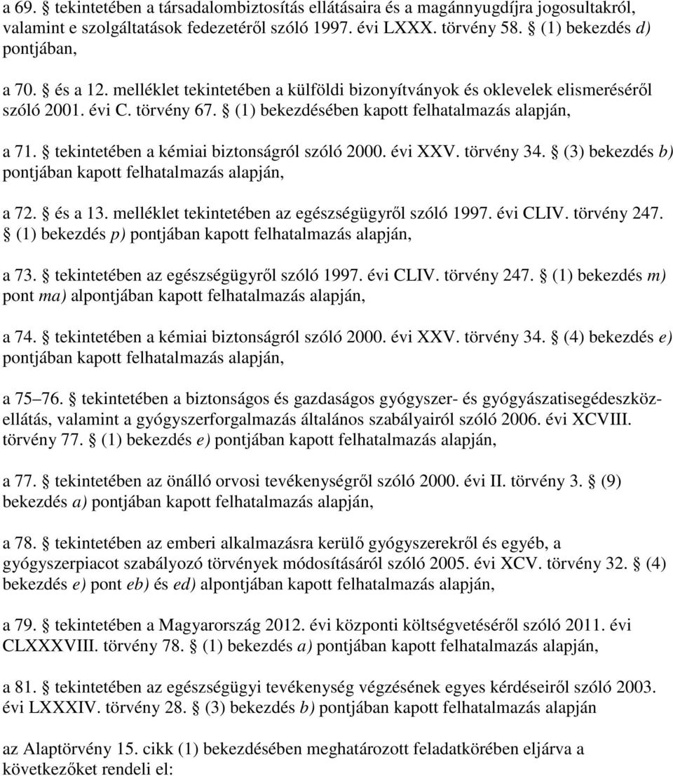 tekintetében a kémiai biztonságról szóló 2000. évi XXV. törvény 34. (3) bekezdés b) pontjában kapott felhatalmazás alapján, a 72. és a 13. melléklet tekintetében az egészségügyrıl szóló 1997.