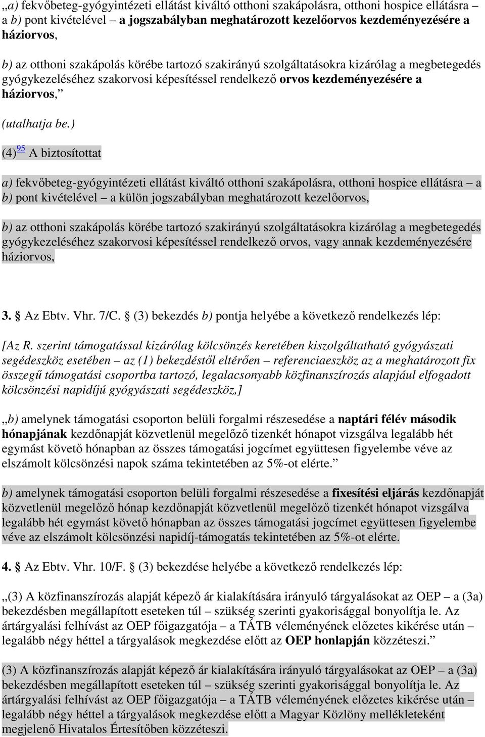 ) (4) 95 A biztosítottat a) fekvıbeteg-gyógyintézeti ellátást kiváltó otthoni szakápolásra, otthoni hospice ellátásra a b) pont kivételével a külön jogszabályban meghatározott kezelıorvos, b) az