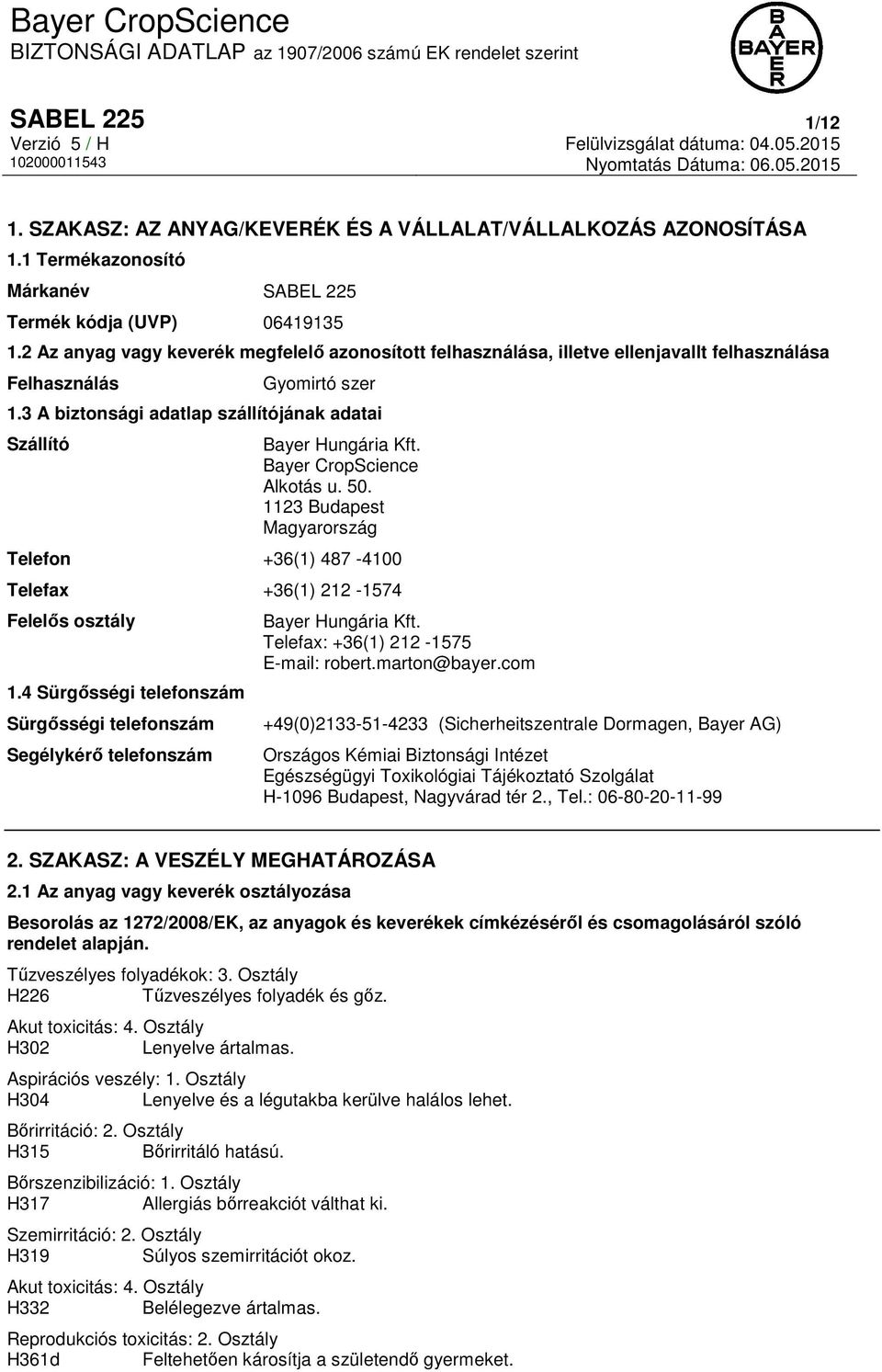 Bayer CropScience Alkotás u. 50. 1123 Budapest Magyarország Telefon +36(1) 487-4100 Telefax +36(1) 212-1574 Felelős osztály 1.