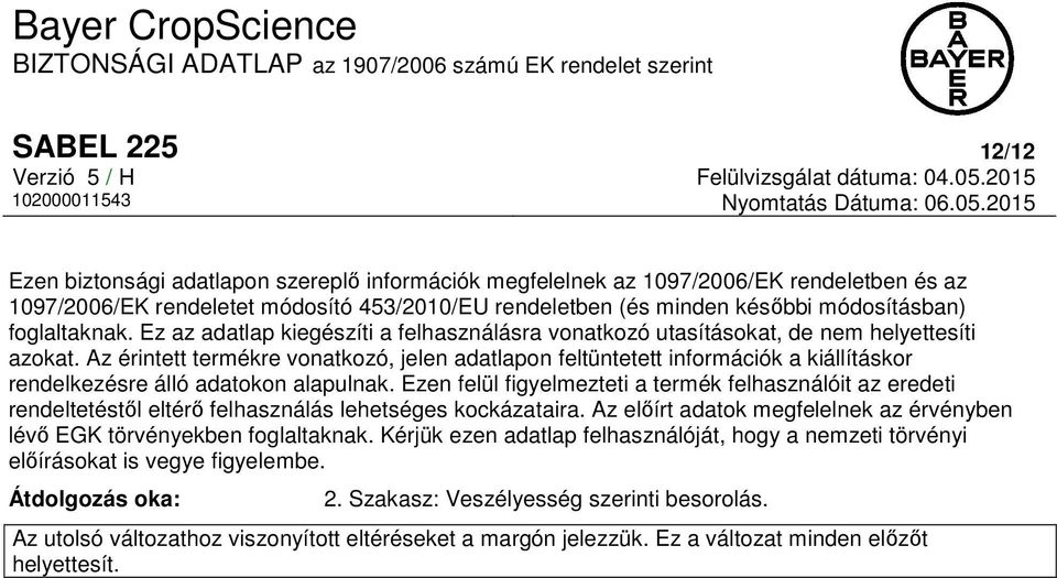 Az érintett termékre vonatkozó, jelen adatlapon feltüntetett információk a kiállításkor rendelkezésre álló adatokon alapulnak.