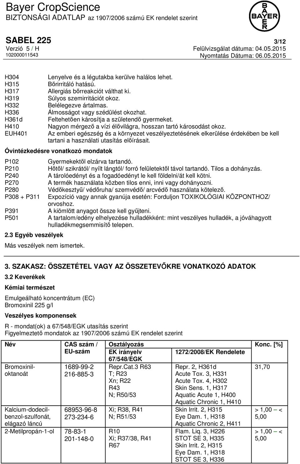 Az emberi egészség és a környezet veszélyeztetésének elkerülése érdekében be kell tartani a használati utasítás előírásait.