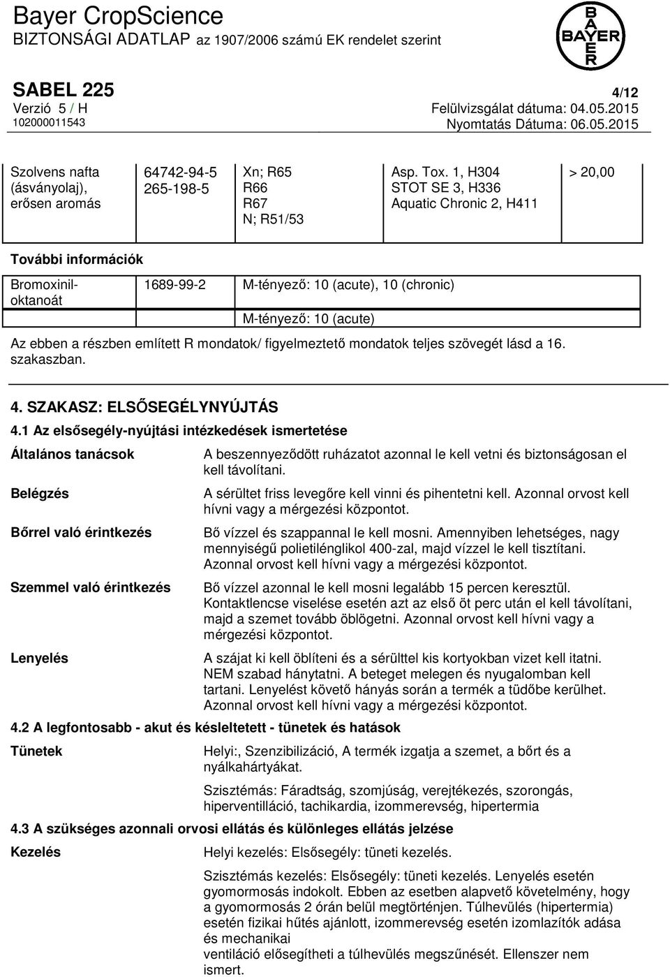 mondatok/ figyelmeztető mondatok teljes szövegét lásd a 16. szakaszban. 4. SZAKASZ: ELSŐSEGÉLYNYÚJTÁS 4.