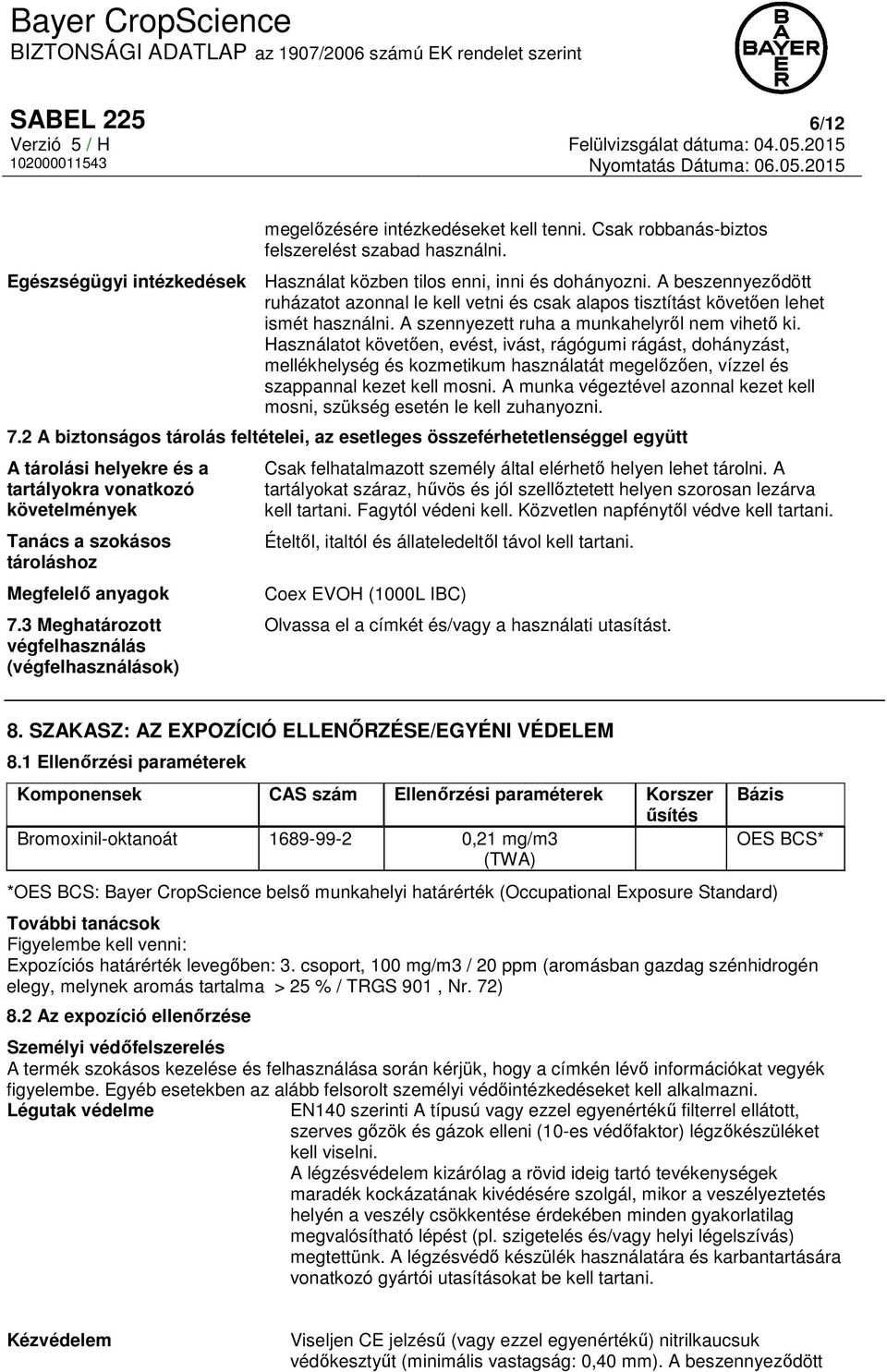 Használatot követően, evést, ivást, rágógumi rágást, dohányzást, mellékhelység és kozmetikum használatát megelőzően, vízzel és szappannal kezet kell mosni.