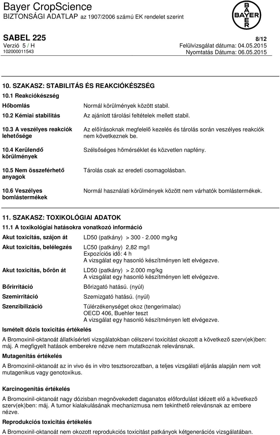 Szélsőséges hőmérséklet és közvetlen napfény. Tárolás csak az eredeti csomagolásban. Normál használati körülmények között nem várhatók bomlástermékek. 11. SZAKASZ: TOXIKOLÓGIAI ADATOK 11.