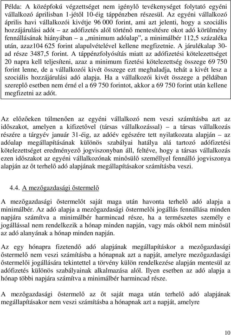 hiányában a minimum adóalap, a minimálbér 112,5 százaléka után, azaz104 625 forint alapulvételével kellene megfizetnie. A járulékalap 30- ad része 3487,5 forint.