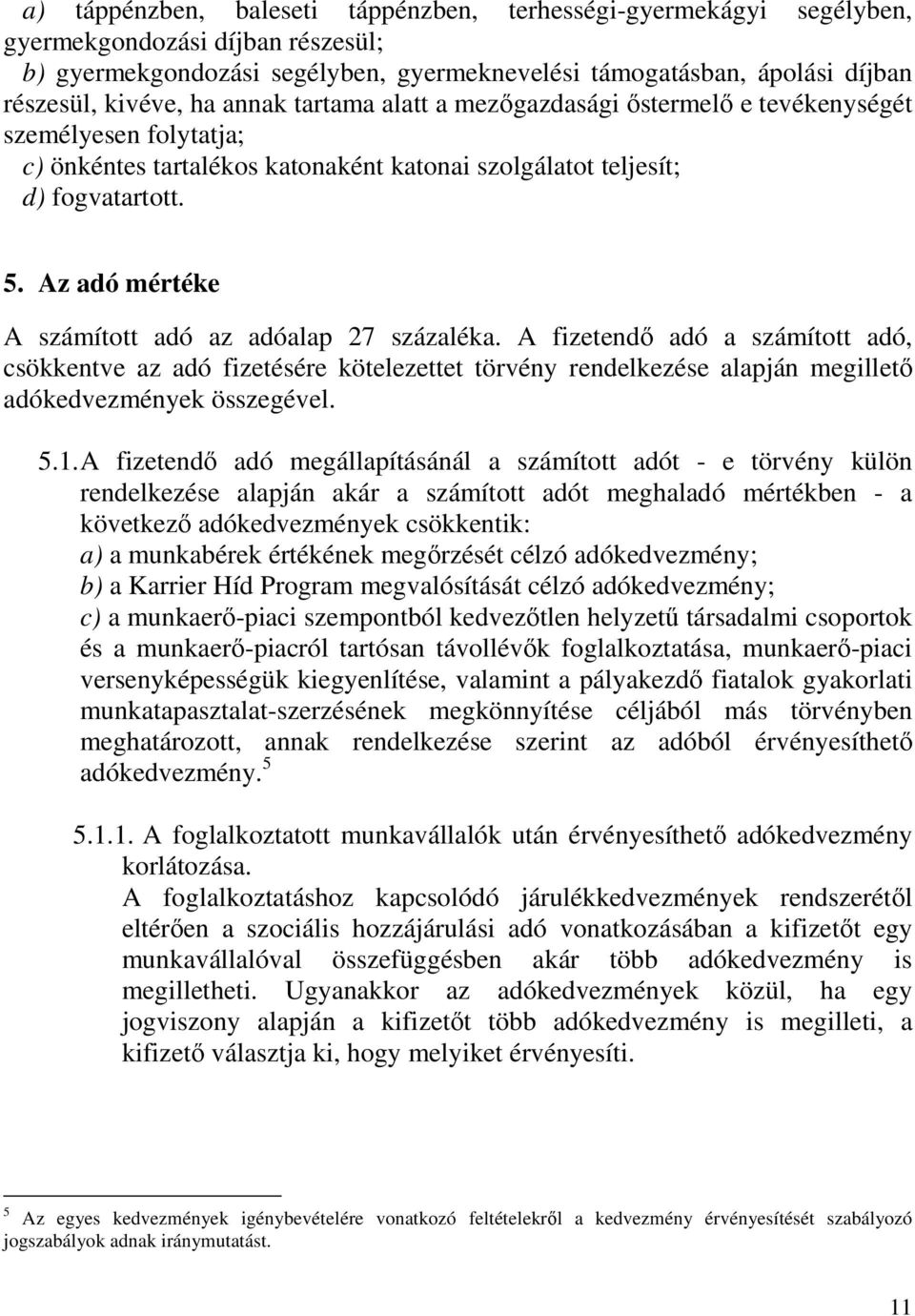 Az adó mértéke A számított adó az adóalap 27 százaléka. A fizetendı adó a számított adó, csökkentve az adó fizetésére kötelezettet törvény rendelkezése alapján megilletı adókedvezmények összegével. 5.