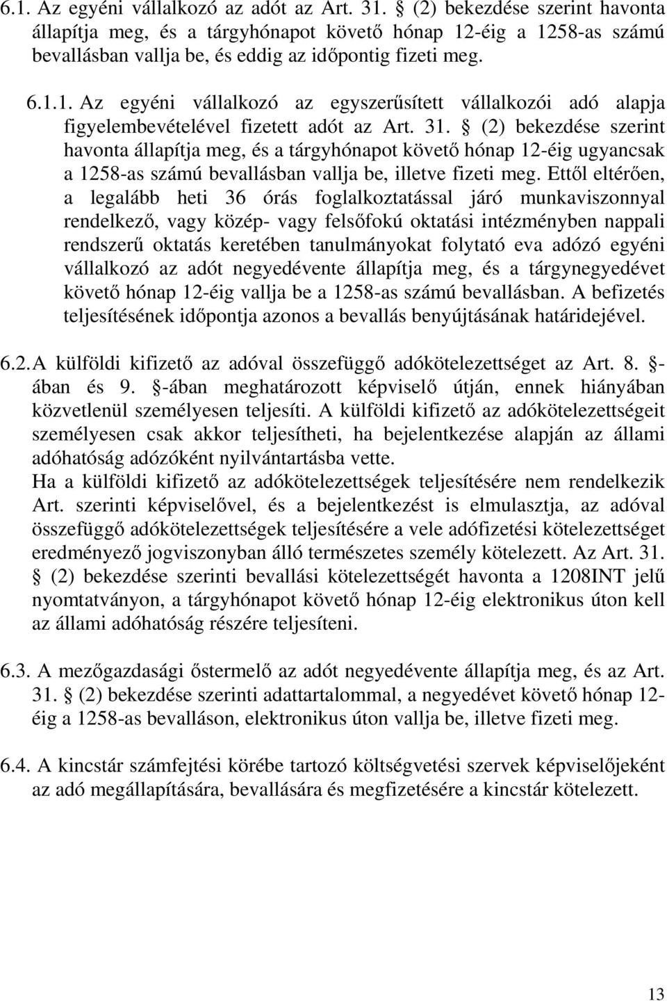 31. (2) bekezdése szerint havonta állapítja meg, és a tárgyhónapot követı hónap 12-éig ugyancsak a 1258-as számú bevallásban vallja be, illetve fizeti meg.