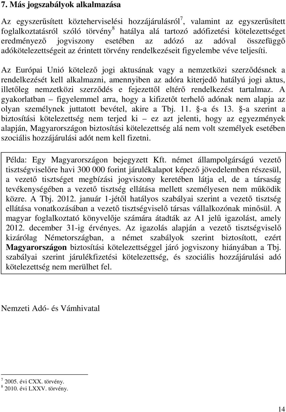 Az Európai Unió kötelezı jogi aktusának vagy a nemzetközi szerzıdésnek a rendelkezését kell alkalmazni, amennyiben az adóra kiterjedı hatályú jogi aktus, illetıleg nemzetközi szerzıdés e fejezettıl