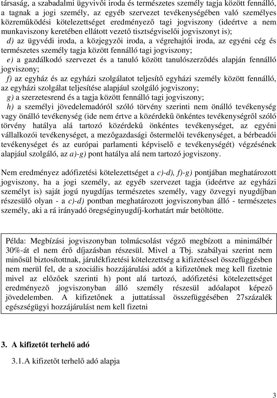 természetes személy tagja között fennálló tagi jogviszony; e) a gazdálkodó szervezet és a tanuló között tanulószerzıdés alapján fennálló jogviszony; f) az egyház és az egyházi szolgálatot teljesítı