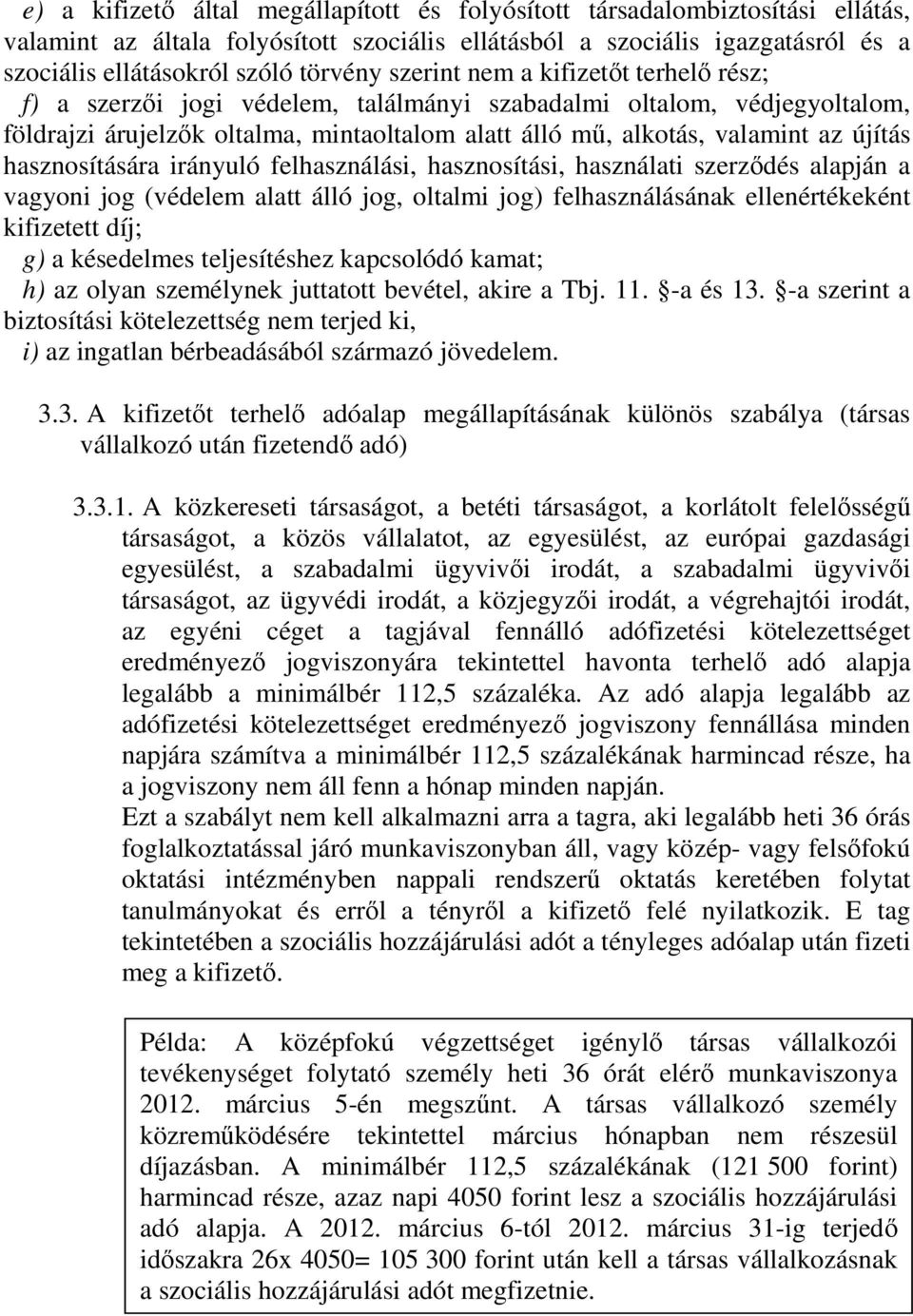 hasznosítására irányuló felhasználási, hasznosítási, használati szerzıdés alapján a vagyoni jog (védelem alatt álló jog, oltalmi jog) felhasználásának ellenértékeként kifizetett díj; g) a késedelmes