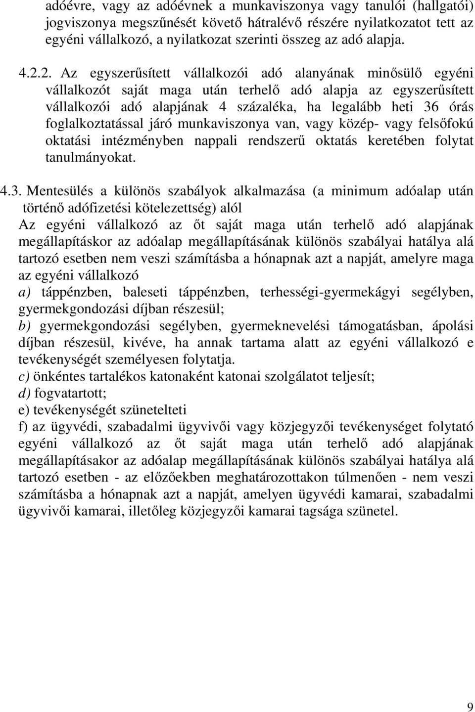 2. Az egyszerősített vállalkozói adó alanyának minısülı egyéni vállalkozót saját maga után terhelı adó alapja az egyszerősített vállalkozói adó alapjának 4 százaléka, ha legalább heti 36 órás