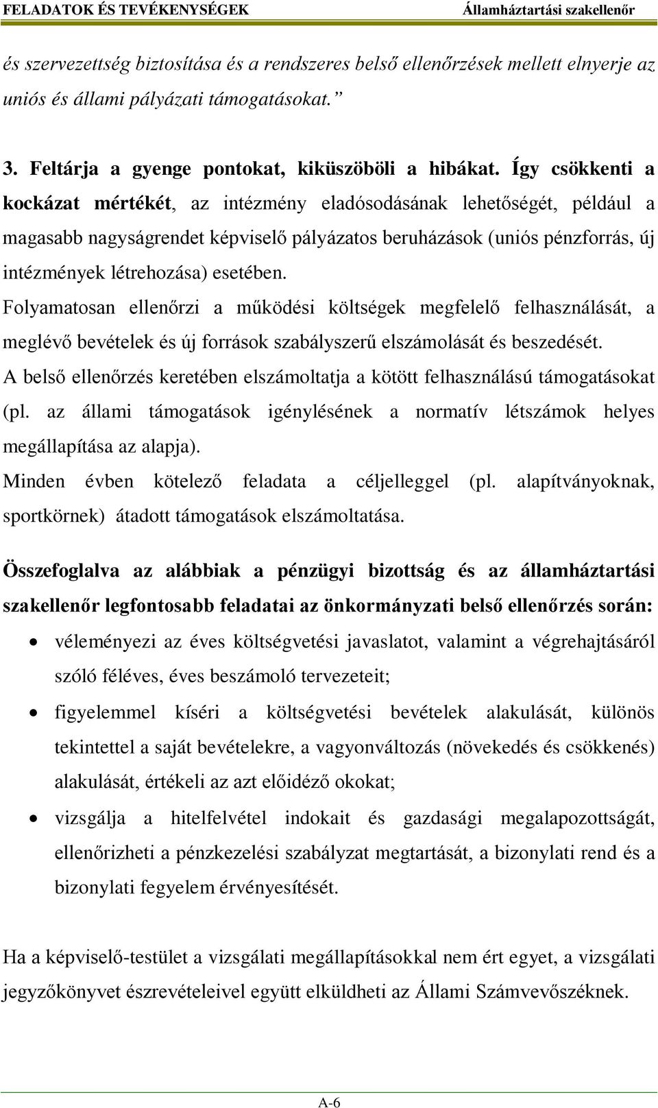 Így csökkenti a kockázat mértékét, az intézmény eladósodásának lehetőségét, például a magasabb nagyságrendet képviselő pályázatos beruházások (uniós pénzforrás, új intézmények létrehozása) esetében.