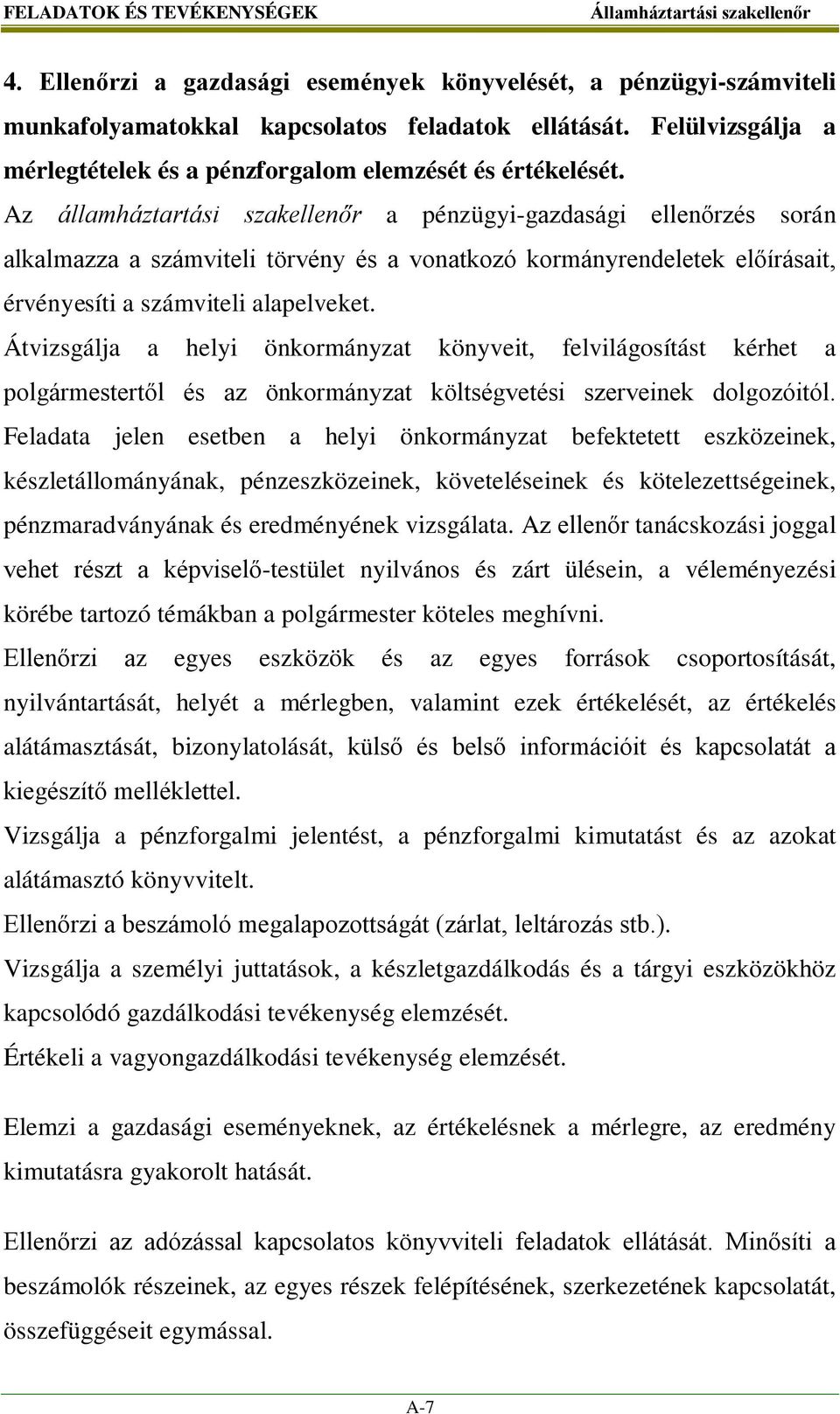 Az államháztartási szakellenőr a pénzügyi-gazdasági ellenőrzés során alkalmazza a számviteli törvény és a vonatkozó kormányrendeletek előírásait, érvényesíti a számviteli alapelveket.