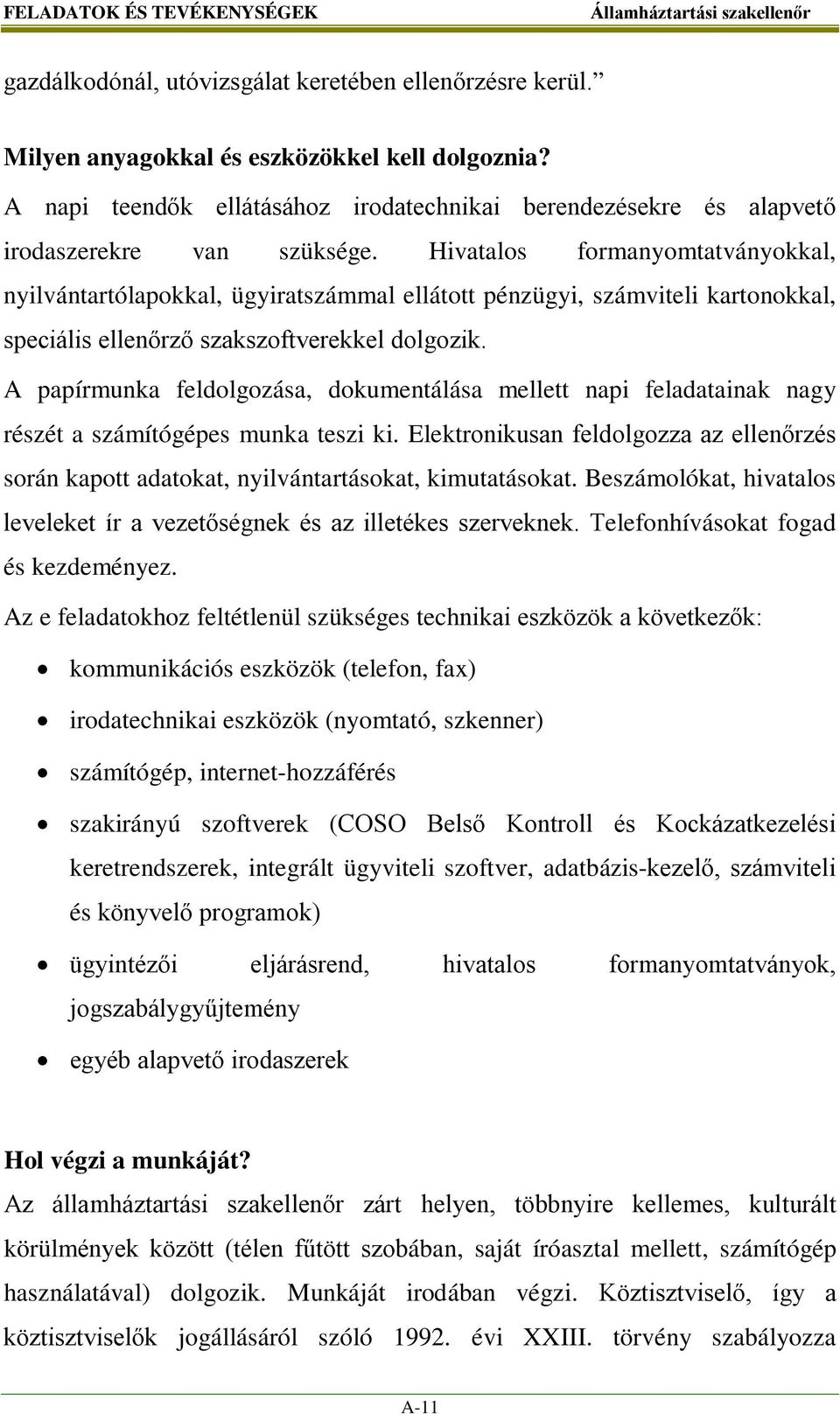 Hivatalos formanyomtatványokkal, nyilvántartólapokkal, ügyiratszámmal ellátott pénzügyi, számviteli kartonokkal, speciális ellenőrző szakszoftverekkel dolgozik.