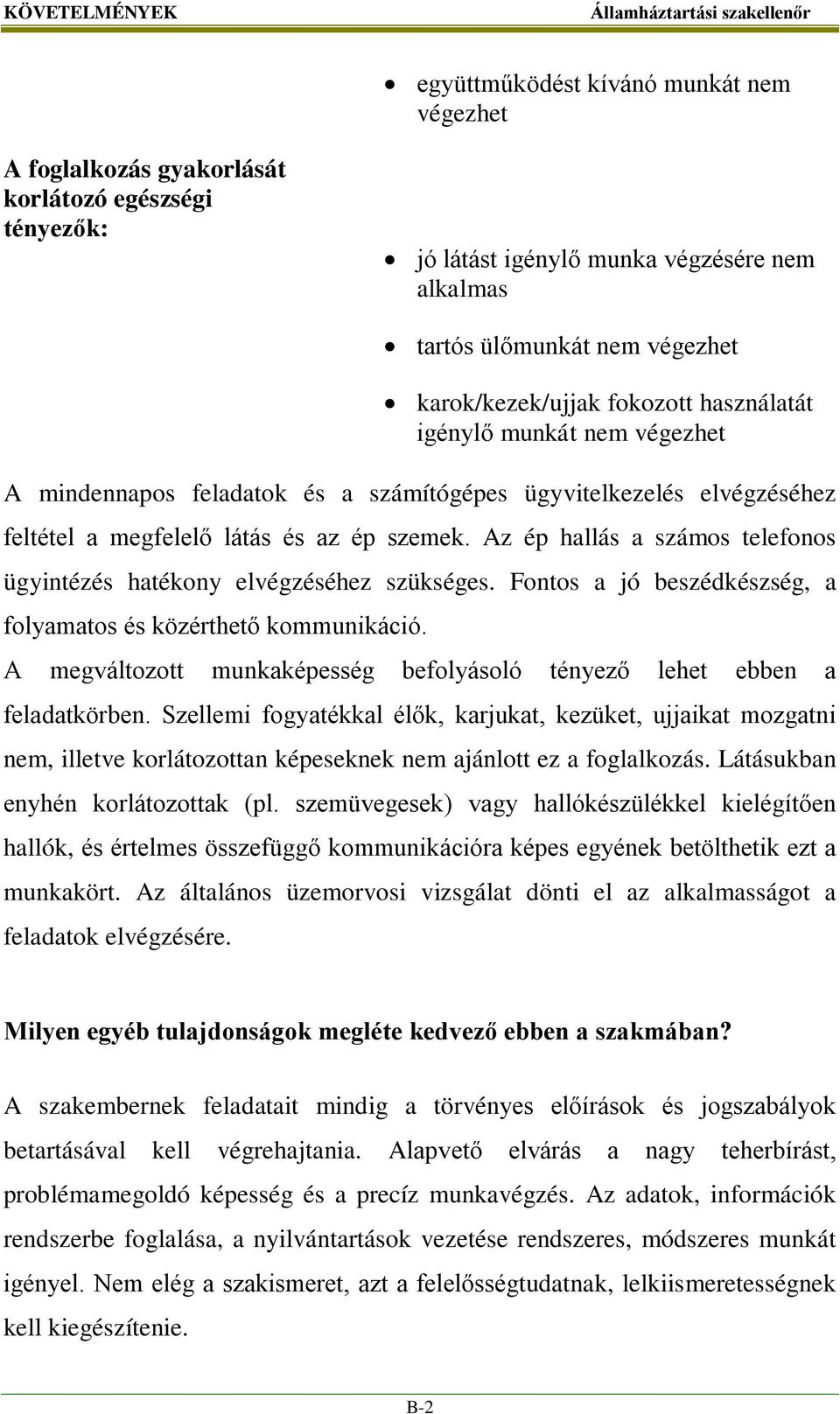 Az ép hallás a számos telefonos ügyintézés hatékony elvégzéséhez szükséges. Fontos a jó beszédkészség, a folyamatos és közérthető kommunikáció.