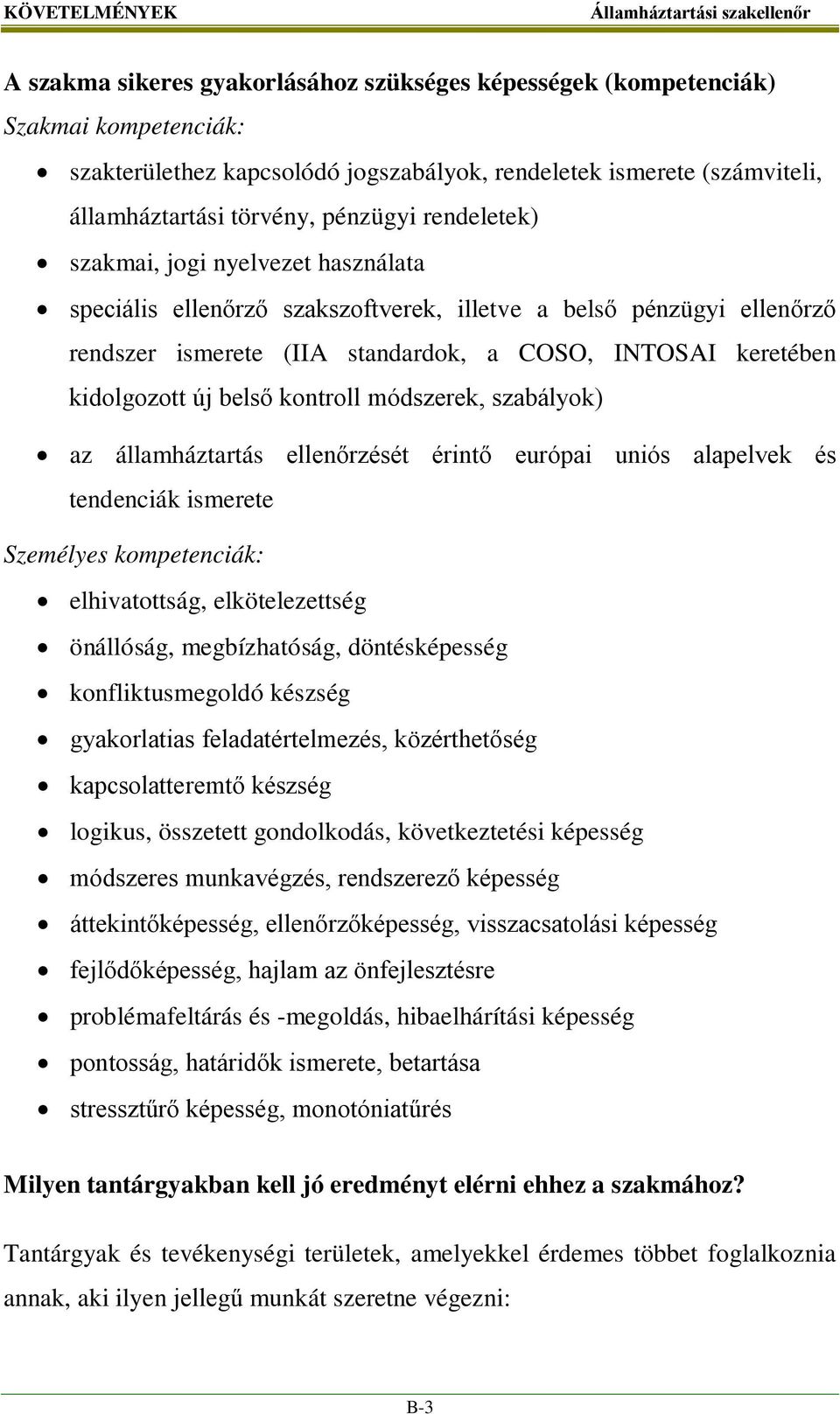 kidolgozott új belső kontroll módszerek, szabályok) az államháztartás ellenőrzését érintő európai uniós alapelvek és tendenciák ismerete Személyes kompetenciák: elhivatottság, elkötelezettség