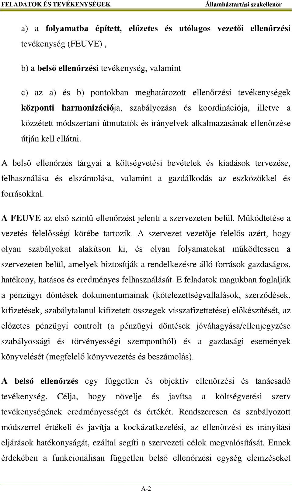 A belső ellenőrzés tárgyai a költségvetési bevételek és kiadások tervezése, felhasználása és elszámolása, valamint a gazdálkodás az eszközökkel és forrásokkal.