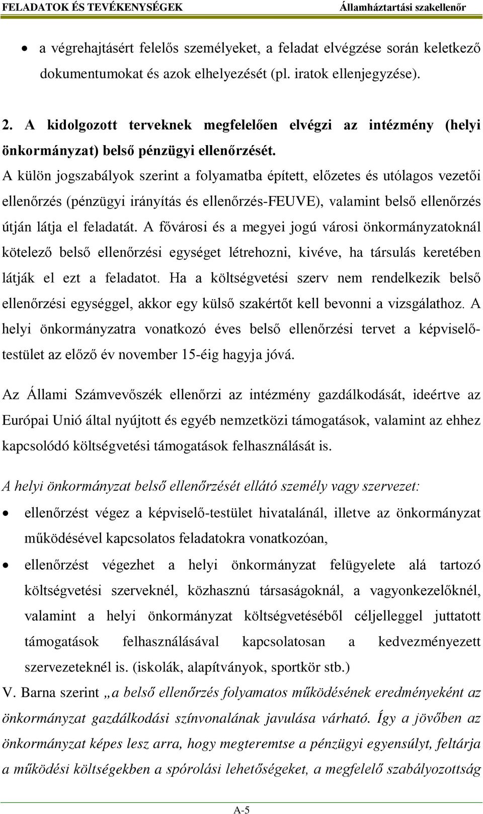 A külön jogszabályok szerint a folyamatba épített, előzetes és utólagos vezetői ellenőrzés (pénzügyi irányítás és ellenőrzés-feuve), valamint belső ellenőrzés útján látja el feladatát.