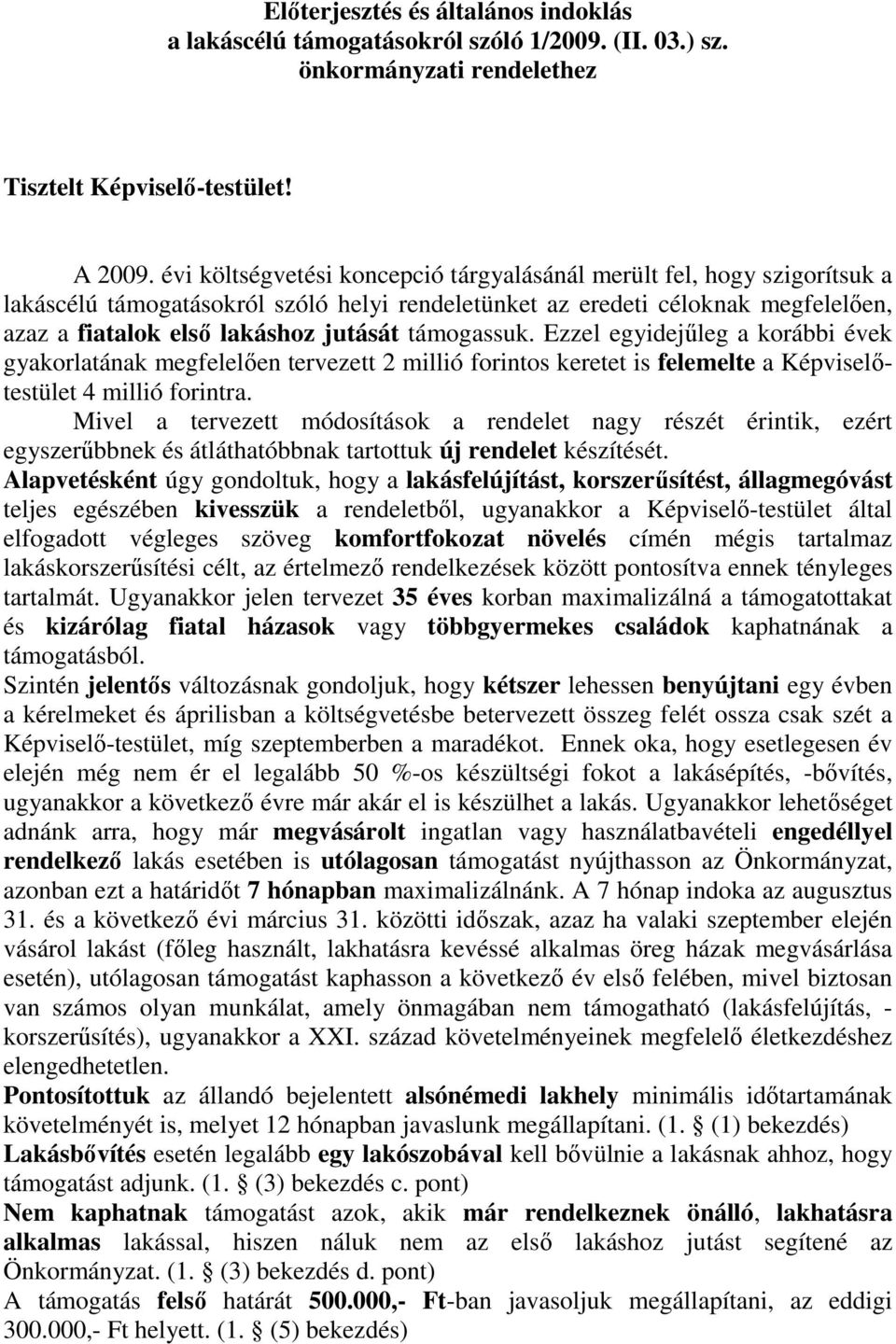 támogassuk. Ezzel egyidejőleg a korábbi évek gyakorlatának megfelelıen tervezett 2 millió forintos keretet is felemelte a Képviselıtestület 4 millió forintra.