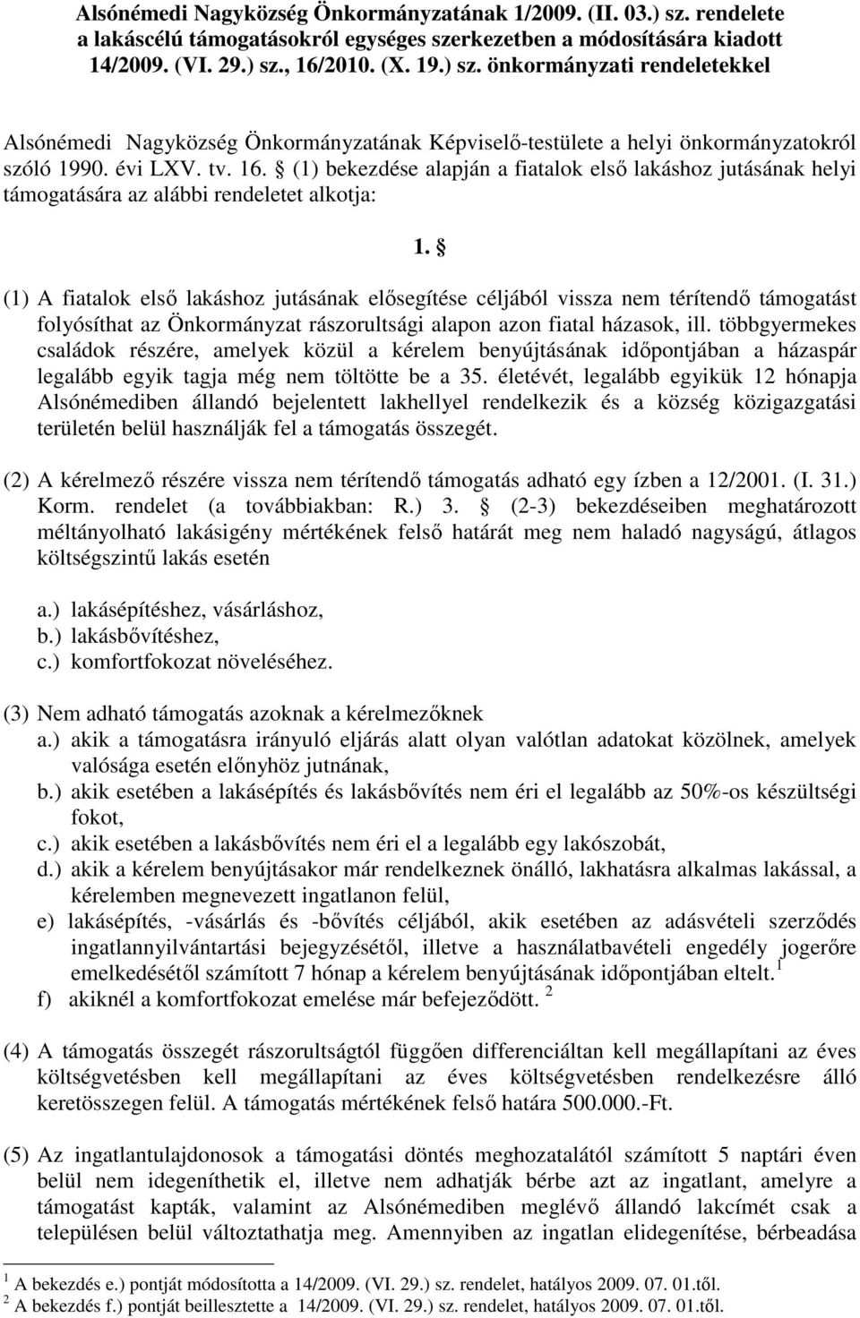 (1) A fiatalok elsı lakáshoz jutásának elısegítése céljából vissza nem térítendı támogatást folyósíthat az Önkormányzat rászorultsági alapon azon fiatal házasok, ill.