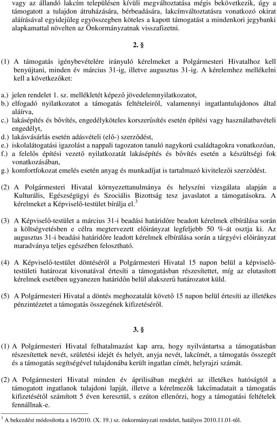 (1) A támogatás igénybevételére irányuló kérelmeket a Polgármesteri Hivatalhoz kell benyújtani, minden év március 31-ig, illetve augusztus 31-ig. A kérelemhez mellékelni kell a következıket: a.