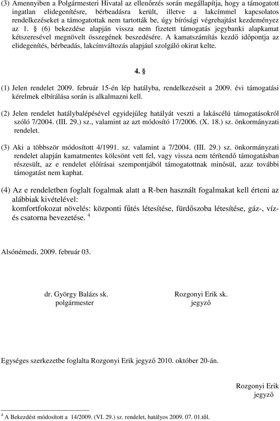 A kamatszámítás kezdı idıpontja az elidegenítés, bérbeadás, lakcímváltozás alapjául szolgáló okirat kelte. 4. (1) Jelen rendelet 2009. február 15-én lép hatályba, rendelkezéseit a 2009.