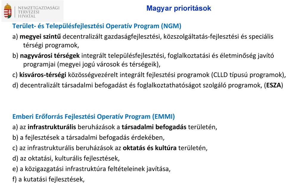 programok (CLLD típusú programok), d) decentralizált társadalmi befogadást és foglalkoztathatóságot szolgáló programok, (ESZA) Emberi Erőforrás Fejlesztési Operatív Program (EMMI) a) az