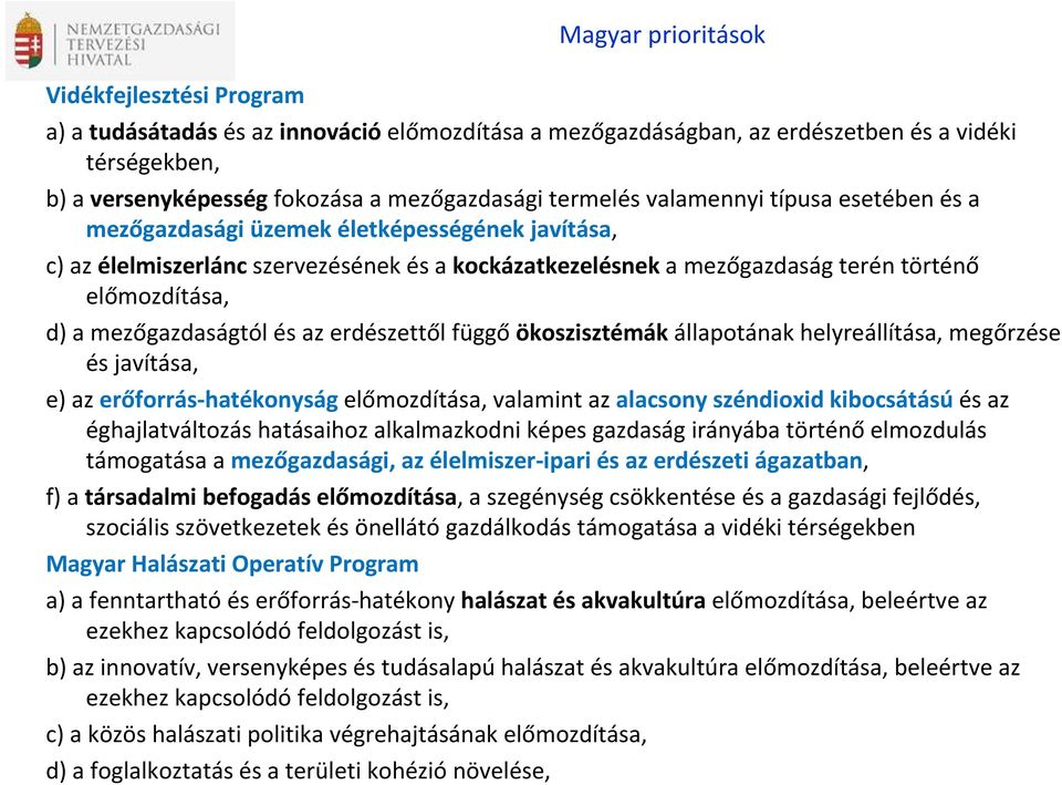 mezőgazdaságtól és az erdészettől függő ökoszisztémák állapotának helyreállítása, megőrzése és javítása, e) az erőforrás hatékonyság előmozdítása, valamint az alacsony széndioxid kibocsátású és az