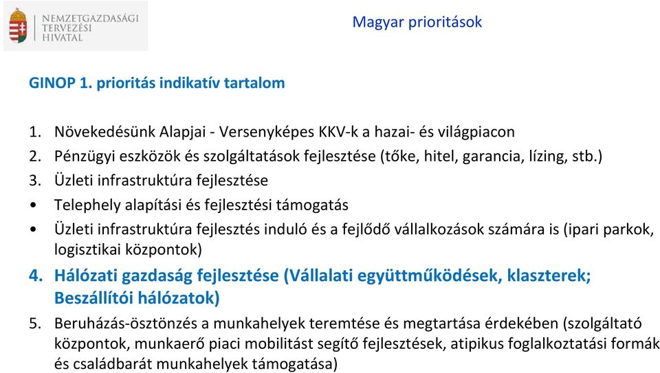 Üzleti infrastruktúra fejlesztése Telephely alapítási és fejlesztési támogatás Üzleti infrastruktúra fejlesztés induló és a fejlődő vállalkozások számára is (ipari parkok,