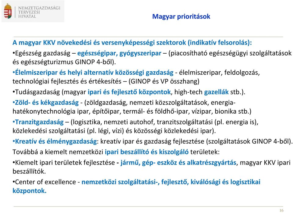 Élelmiszeripar és helyi alternatív közösségi gazdaság élelmiszeripar, feldolgozás, technológiai fejlesztés és értékesítés (GINOP és VP összhang) Tudásgazdaság (magyar ipari és fejlesztő központok,