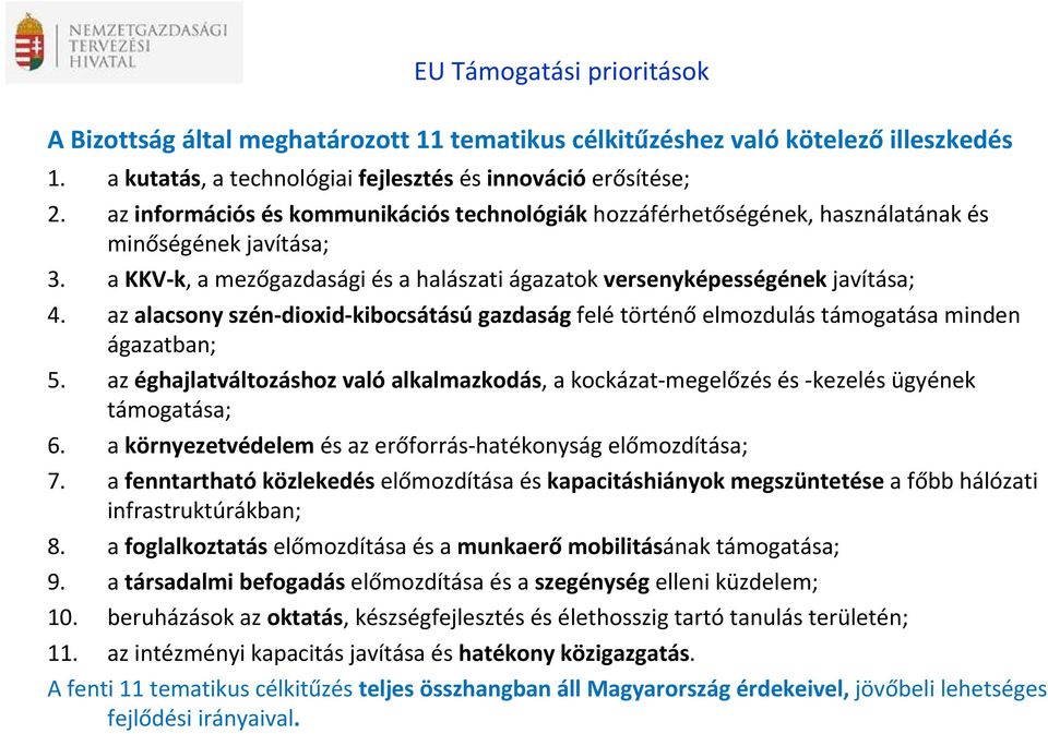 az alacsony szén dioxid kibocsátású gazdaság felé történő elmozdulás támogatása minden ágazatban; 5. az éghajlatváltozáshoz való alkalmazkodás, a kockázat megelőzés és kezelés ügyének támogatása; 6.