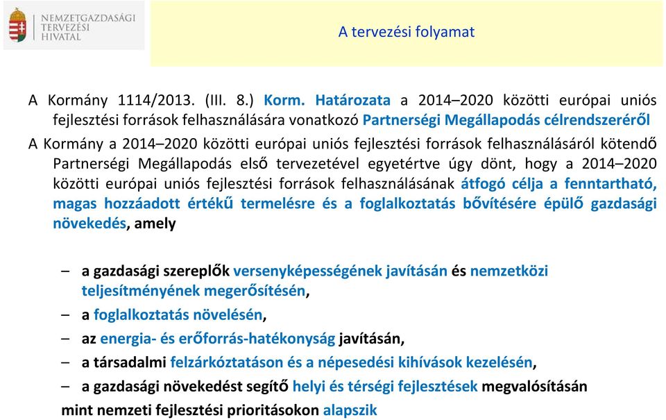 felhasználásáról kötendő Partnerségi Megállapodás első tervezetével egyetértve úgy dönt, hogy a 2014 2020 közötti európai uniós fejlesztési források felhasználásának átfogó célja a fenntartható,