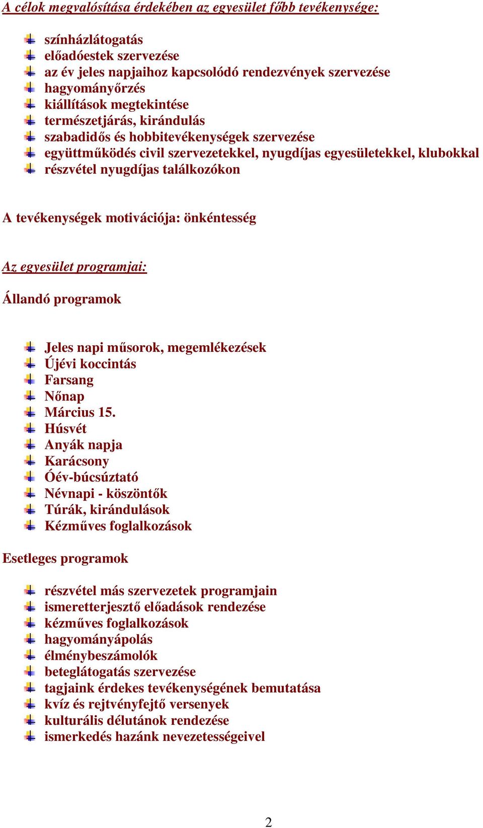 tevékenységek motivációja: önkéntesség Az egyesület programjai: Állandó programok Jeles napi műsorok, megemlékezések Újévi koccintás Farsang Nőnap Március 15.