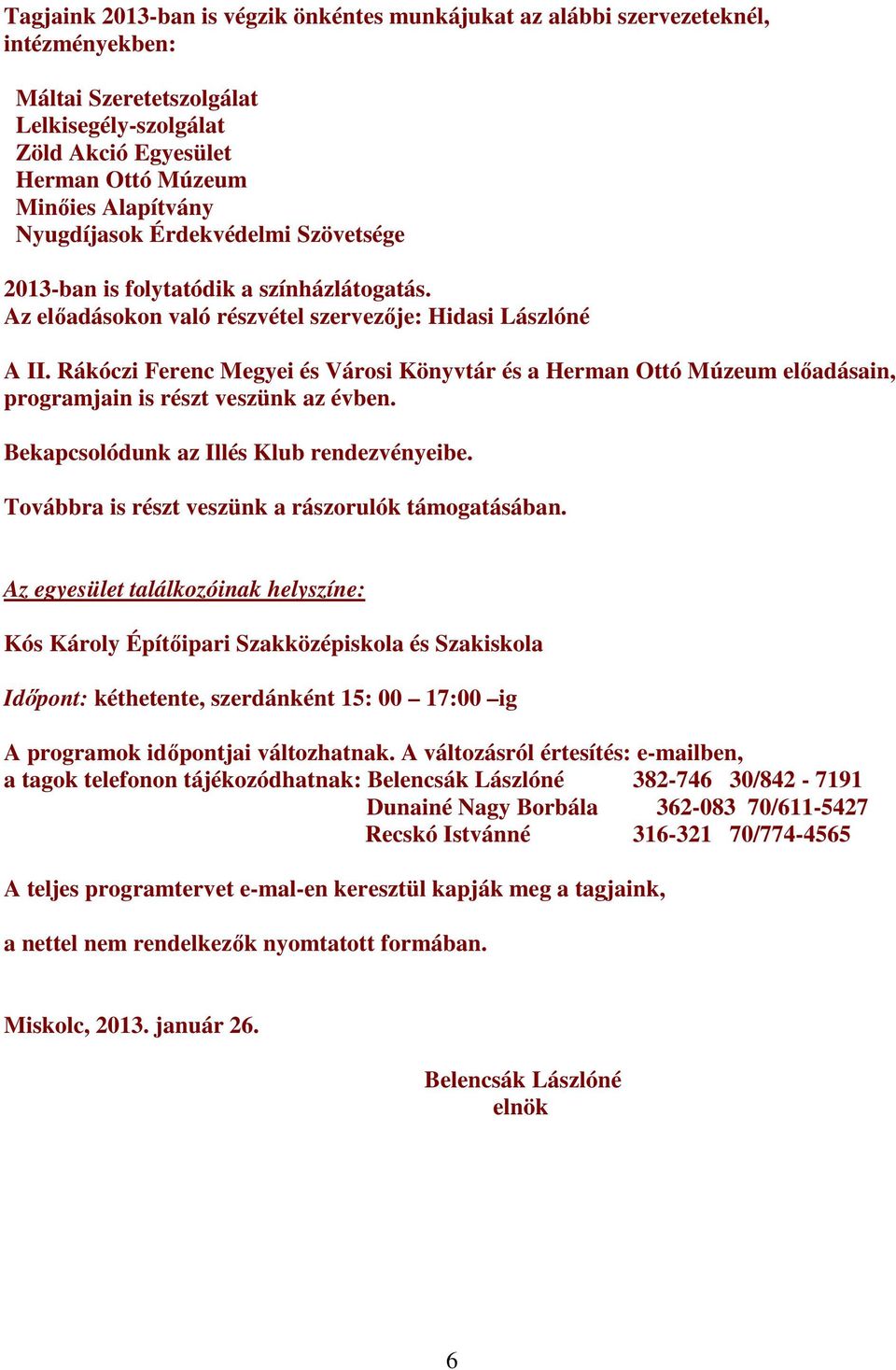 Rákóczi Ferenc Megyei és Városi Könyvtár és a Herman Ottó Múzeum előadásain, programjain is részt veszünk az évben. Bekapcsolódunk az Illés Klub rendezvényeibe.