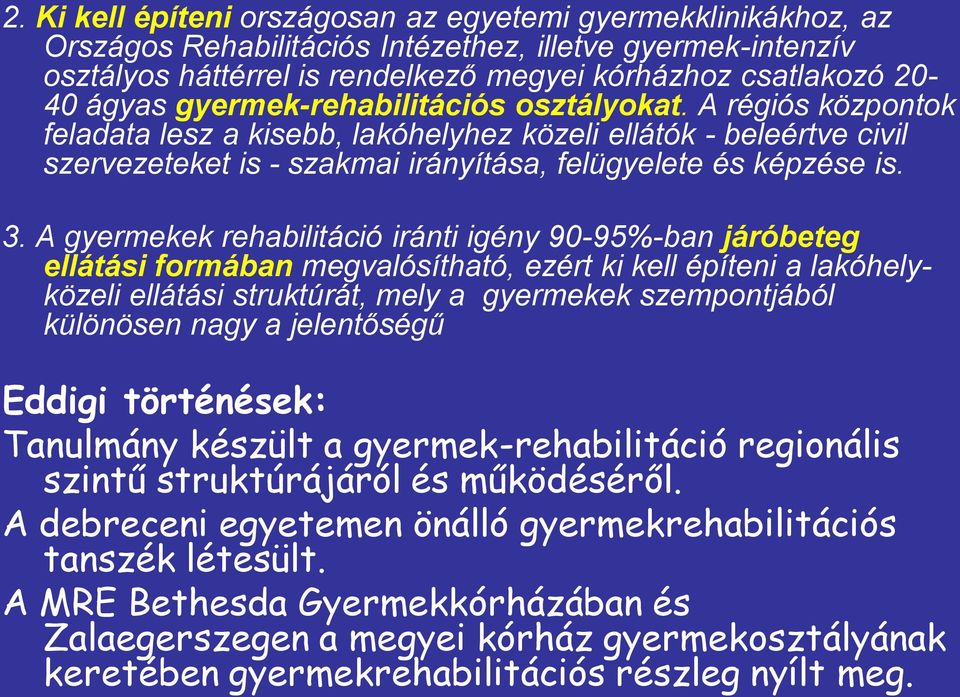 A gyermekek rehabilitáció iránti igény 90-95%-ban járóbeteg ellátási formában megvalósítható, ezért ki kell építeni a lakóhelyközeli ellátási struktúrát, mely a gyermekek szempontjából különösen nagy